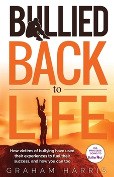 Paperback Bullied Back To Life: How victims of bullying have used their experiences to fuel their success, and how you can too. Book