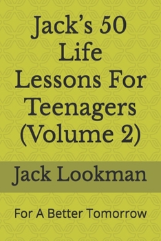 Jack’s 50 Life Lessons For Teenagers (Volume 2): For A Better Tomorrow