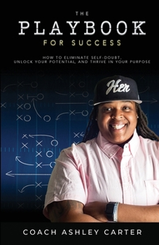 Paperback The Playbook for Success: How to Eliminate Self-Doubt, Unlock Your Potential, and Thrive in Your Purpose Book