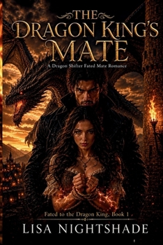 THE DRAGON KING'S MATE: A DRAGON SHIFTER FATED MATE ROMANCE (FATED TO THE DRAGON KING)