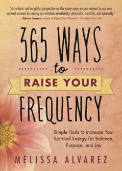 Paperback 365 Ways to Raise Your Frequency: Simple Tools to Increase Your Spiritual Energy for Balance, Purpose, and Joy Book