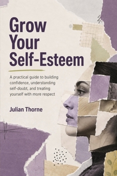 Paperback Grow Your SelfEsteem: A practical guide to building confidence, understanding selfdoubt, and treating yourself with more respect Book