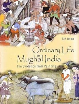 Hardcover Ordinary Life in Mughal India: The Evidence from Painting Book