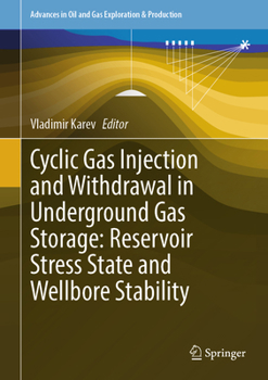Cyclic Gas Injection and Withdrawal in Underground Gas Storage: Reservoir Stress State and Wellbore Stability (Advances in Oil and Gas Exploration & Production)