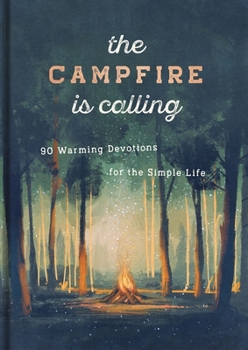 Hardcover The Campfire Is Calling: 90 Warming Devotions for the Simple Life Book