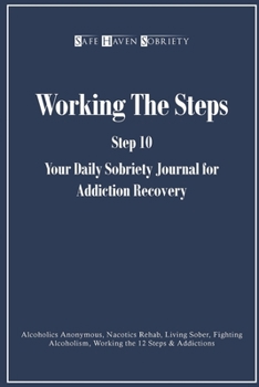 Paperback Working the Steps: Step 10 Your Daily Sobriety Journal for Addiction Recovery: Alcoholics Anonymous, Nacotics Rehab, Living Sober, Fighti Book