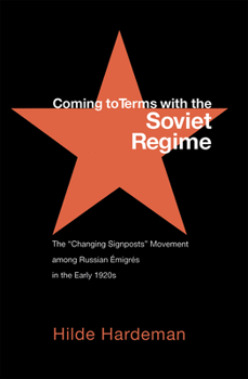 Hardcover Coming to Terms with the Soviet Regime: The Changing Signposts Movement Among Russian Émigrés in the Early 1920s Book