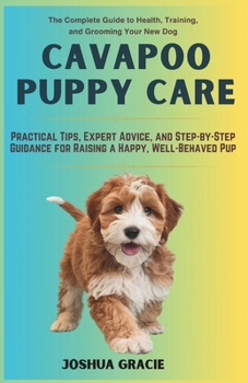 Paperback Cavapoo Puppy Care: The Complete Guide to Health, Training, and Grooming Your New Dog: Practical Tips, Expert Advice, and Step-by-Step Guidance for Ra Book