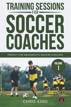 Paperback Training Sessions for Soccer Coaches Book 1: Quality drills and advice to improve your sessions Book