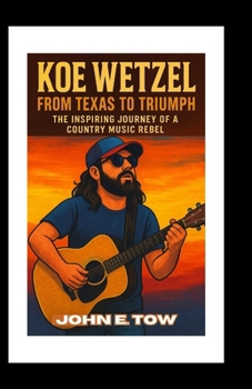 Paperback Koe Wetzel: From Texas to Triumph: The Inspiring Journey of a Country Music Rebel Book