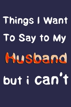 Paperback Things i want to say to my husband but i can't .: Notebook for husband men write memories events perfect gift . Book