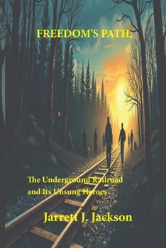 FREEDOM’S PATH: The Underground Railroad and Its Unsung Heroes