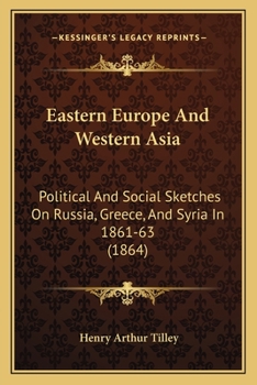 Paperback Eastern Europe And Western Asia: Political And Social Sketches On Russia, Greece, And Syria In 1861-63 (1864) Book