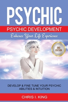 Paperback Psychic: Psychic Development - Enhance Your Life Experience: Develop & Fine Tune Your Psychic Abilities & Intuition Book