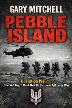 PEBBLE ISLAND: Operation Prelim: The SAS Night Raid That Hit First in the Falklands War (SAS: A History of the Regiment)