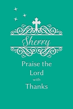Sherry Praise the Lord with Thanks: Personalized Gratitude Journal for Women of Faith