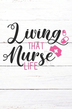Living That Nurse Life: Nurse Journal / Notebook / Diary - Funny Quote Nurse Gift for School, Work, Birthday, or Christmas