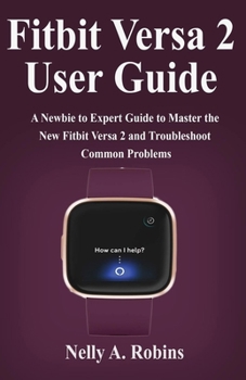 Paperback Fitbit Versa 2 User Guide: A Newbie to Expert Guide to Master the New Fitbit Versa 2 and Troubleshoot Common Problems Book