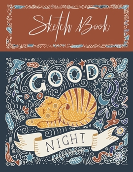 Sketchbook Cat Good Night: for Kids DrawingBlank Paper for DrawingDrawing pad for Kids & Girls Children Sketchbook for Drawing PracticeLarge Doodling & WritingComicColoring Gift For Cat Lovers & Adult