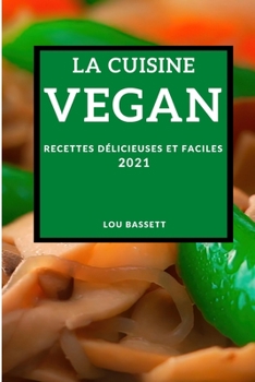 La Cuisine Végan 2021 (Vegan Recipes 2021 French Edition): Recettes Délicieuses Et Faciles