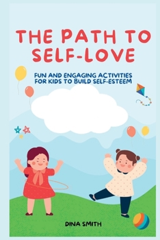 Paperback The Path to Self-Love: Fun and Engaging Activities for Kids to Build Self-Esteem Book