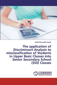 Paperback The application of Discriminant Analysis to misclassification of Students in Upper Basic Classes into Senior Secondary School (SSS) Classes Book