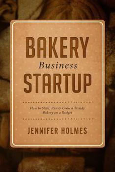 Paperback Bakery Business Startup: How to Start, Run & Grow a Trendy Bakery Business Book