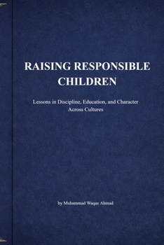 RAISING RESPONSIBLE CHILDREN: Lessons in Discipline, Education, and Character Across Cultures