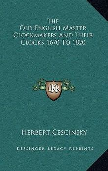 Hardcover The Old English Master Clockmakers And Their Clocks 1670 To 1820 Book