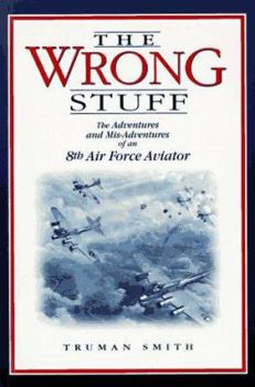 Paperback The Wrong Stuff: The Adventures and Misadventures of an 8th Airforce Aviator Book