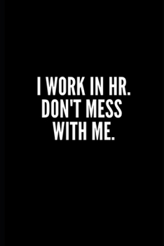 I WORK IN HR DON'T MESS WHIT ME: Funny Gifts for Coworker - Colleague .- Lined Blank Notebook Journal – 100 pages – 6*9 icnhes Sarcastic ... For Women/Men/Manager/Coworkers/Classmates