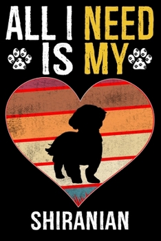 All I Need Is My Shiranian: Dog - This is Perfect Cool Funny Humor Gifts For Shiranian Dog Lovers - Best Gift For Mom Dad Father Mother Shiranian