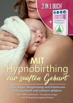 Paperback Mit Hypnobirthing zur sanften Geburt: Ohne Angst, Anspannung und Schmerzen vertrauensvoll und achtsam geb?ren + Yogasutra f?r Einsteiger: Entdecke die [German] Book
