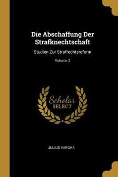 Paperback Die Abschaffung Der Strafknechtschaft: Studien Zur Strafrechtsreform; Volume 2 [German] Book