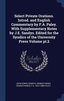 Hardcover Select Private Orations. Introd. and English Commentary by F.A. Paley. With Supplementary Notes by J.E. Sandys. Edited for the Syndics of the Universi Book