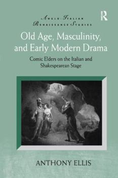 Paperback Old Age, Masculinity, and Early Modern Drama: Comic Elders on the Italian and Shakespearean Stage Book