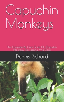 Paperback Capuchin Monkeys: The Complete Pet Care Guide On Capuchin Monkeys, Diet Feeding And Care Book
