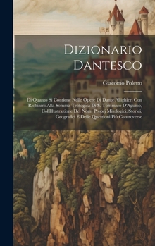 Hardcover Dizionario Dantesco: Di Quanto Si Contiene Nelle Opere Di Dante Allighieri Con Richiami Alla Somma Teologica Di S. Tommaso D'Aguino, Col'Il [Italian] Book