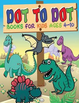 Dot To Dot Books For Kids Ages 4-10: Dinosaurs Activity Book, Dinosaurs Books For Kids 4-10, Follow The Dots Connect the Dots Book for Kids, ... Relaxing Puzzles, Filled With Cute Dinosaurs