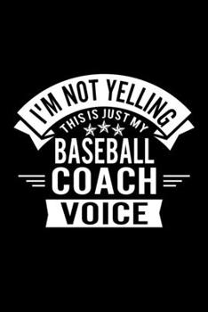 I'm Not Yelling This Is Just My Baseball Coach Voice: Lined Journal, 120 Pages, 6x9 Sizes, Funny Baseball Player and Coach Notebook Gift for Team Coaches and Players