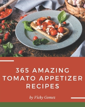 Paperback 365 Amazing Tomato Appetizer Recipes: Discover Tomato Appetizer Cookbook NOW! Book