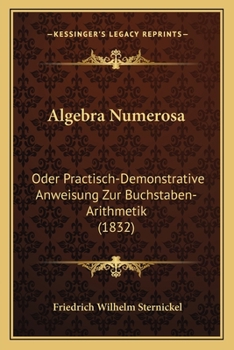 Paperback Algebra Numerosa: Oder Practisch-Demonstrative Anweisung Zur Buchstaben-Arithmetik (1832) [German] Book
