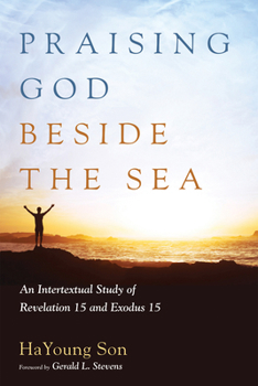 Paperback Praising God Beside the Sea: An Intertextual Study of Revelation 15 and Exodus 15 Book