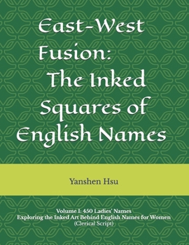 East-West Fusion The Inked Squares of English Names (Clerical Script): Volume I: Ladies’ Names Exploring the Inked Art Behind English Names for Women