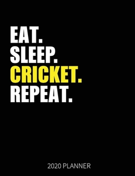 Eat Sleep Cricket Repeat 2020 Planner: Cricket Player Weekly Planner Includes Daily Planner & Monthly Overview | Personal Organizer With 2020 Calendar | 8.5x11 Inch White Paper