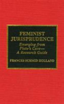Hardcover Feminist Jurisprudence: Emerging from Plato's Cave--A Research Guide Book