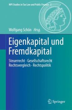 Eigenkapital Und Fremdkapital: Steuerrecht - Gesellschaftsrecht - Rechtsvergleich - Rechtspolitik