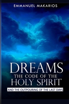 DREAMS THE CODE OF THE HOLY SPIRIT: AND THE OUTPOURING OF THE LAST DAYS