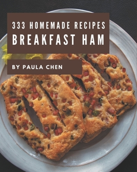 Paperback 333 Homemade Breakfast Ham Recipes: A Breakfast Ham Cookbook from the Heart! Book