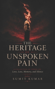 THE HERITAGE OF UNSPOKEN PAIN: A Collection of Poems on Love, Loss, Memory, and Silence